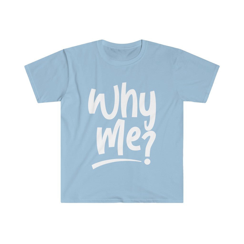 Why Me - Unisex Softstyle T-Shirt