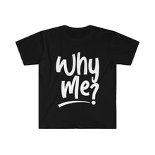 Load image into Gallery viewer, Why Me_white- Unisex Softstyle T-Shirt
