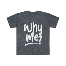 Load image into Gallery viewer, Why Me_white- Unisex Softstyle T-Shirt
